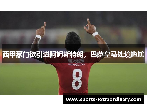 西甲豪门欲引进阿姆斯特朗，巴萨皇马处境尴尬